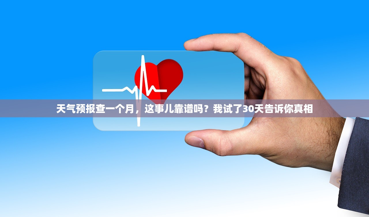 天气预报查一个月,这事儿靠谱吗?我试了30天告诉你真相 天气预报查一个月,这事儿靠谱吗?我试了30天告诉你真相