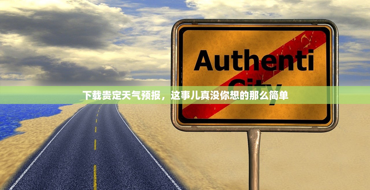 下载贵定天气预报,这事儿真没你想的那么简单 下载贵定天气预报,这事儿真没你想的那么简单